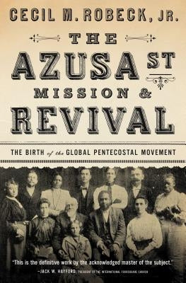 The Azusa Street Mission and Revival: The Birth of the Global Pentecostal Movement Paperback Thomas Nelson