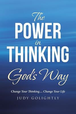 The Power in Thinking God's Way: Change Your Thinking.... Change Your Life by Golightly, Judy