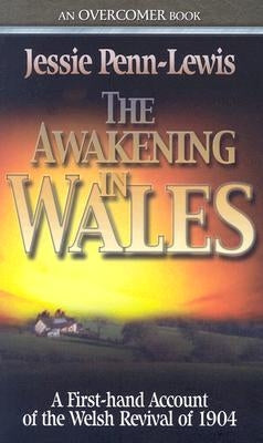 The Awakening in Wales: A First-Hand Account of the Welsh Revival of 1904 by Penn-Lewis, Jessie