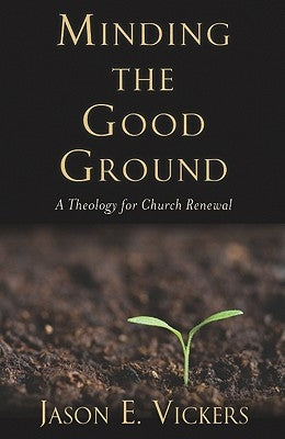 Minding the Good Ground: A Theology for Church Renewal Paperback Baylor University Press