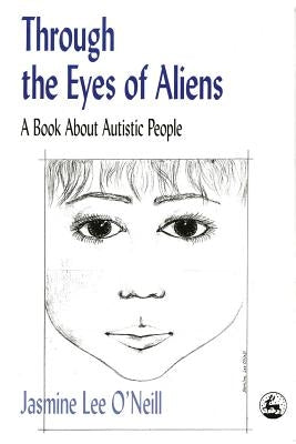 Through the Eyes of Aliens: A Book about Autistic People by O'Neill, Jasmine Lee