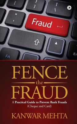 Fence the Fraud: A Practical Guide to Prevent Bank Frauds (Cheque and Card) by Mehta, Kanwar