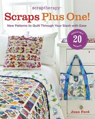 Scraptherapy Scraps Plus One!: New Patterns to Quilt Through Your Stash with Ease by Ford, Joan