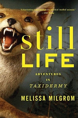 Still Life: Adventures in Taxidermy by Milgrom, Melissa