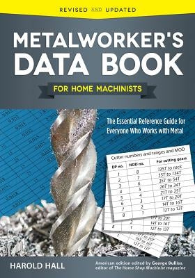 Metalworker's Data Book for Home Machinists: The Essential Reference Guide for Everyone Who Works with Metal by Hall, Harold