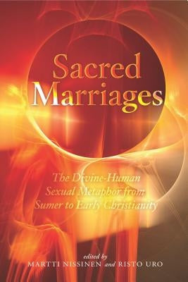 Sacred Marriages: The Divine-Human Sexual Metaphor from Sumer to Early Christianity by Nissinen, Martti