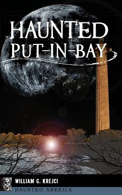 Haunted Put-In-Bay by Krejci, William G.