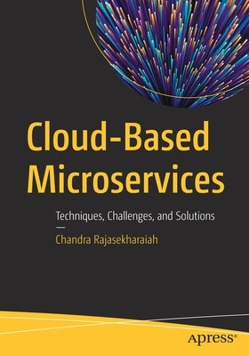 Cloud-Based Microservices: Techniques, Challenges, and Solutions by Rajasekharaiah, Chandra