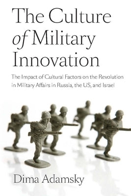 The Culture of Military Innovation: The Impact of Cultural Factors on the Revolution in Military Affairs in Russia, the US, and Israel Paperback Stanford Security Studies