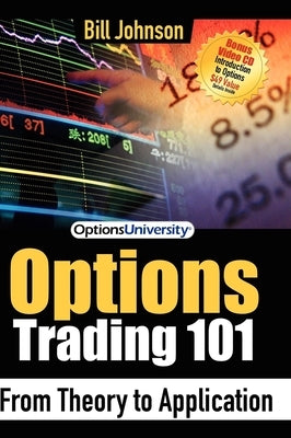 Options Trading 101: From Theory to Application by Johnson, Bill