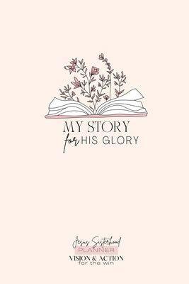 Jesus Sisterhood Planner - My Story His Glory: Vision and Action for the Win by Lease, Lynn