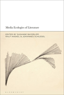 Media Ecologies of Literature by Bayerlipp, Susanne