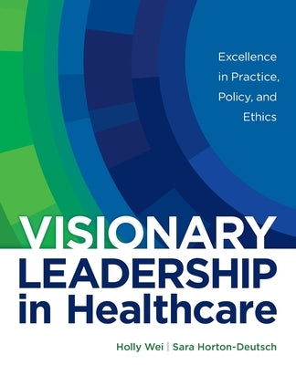 Visionary Leadership in Healthcare: Excellence in Practice, Policy, and Ethics Paperback SIGMA Theta Tau International