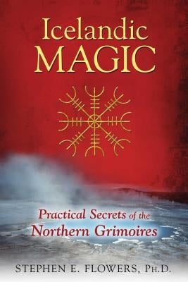 Icelandic Magic: Practical Secrets of the Northern Grimoires by Flowers, Stephen E.