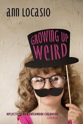 Growing Up Weird: REFLECTIONS ON A PATCHWORK CHILDHOOD a memoir Paperback Dream Mountain Publishing