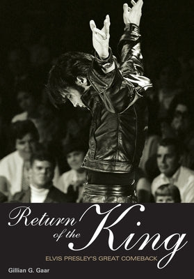 Return of the King: Elvis Presley's Great Comeback by Gaar, Gillian G.