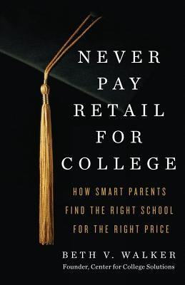 Never Pay Retail for College: How Smart Parents Find the Right School for the Right Price Paperback Prussian Press