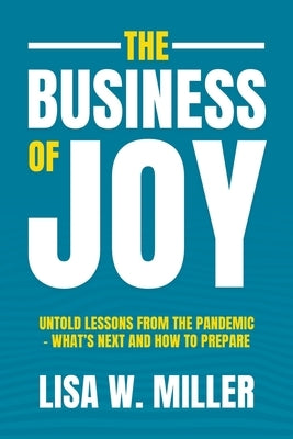 The Business of Joy: Untold Lessons from the Pandemic - What's Next and How to Prepare Paperback Performance Publishing Group