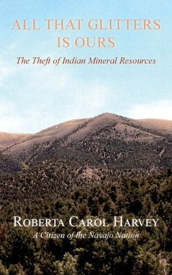 All That Glitters Is Ours: The Theft of Indian Mineral Resources by Harvey, Roberta Carol