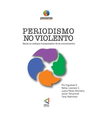 PERIODISMO NO VIOLENTO Hacia un enfoque Humanizador de la comunicación by Nelsy Lizarazo, Pía Figueroa