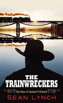 The Trainwreckers: The Guns of Samuel Pritchard by Lynch, Sean