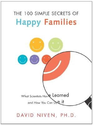 100 Simple Secrets of Happy Families: What Scientists Have Learned and How You Can Use It by Niven, David