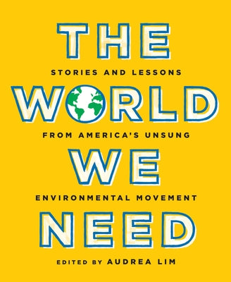 The World We Need: Stories and Lessons from America's Unsung Environmental Movement New Press