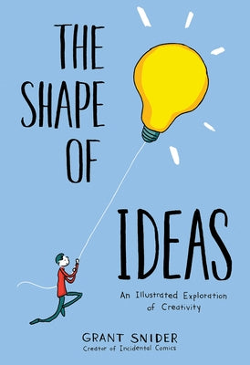 The Shape of Ideas: An Illustrated Exploration of Creativity by Snider, Grant