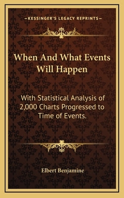 When and What Events Will Happen: With Statistical Analysis of 2,000 Charts Progressed to Time of Events. by Benjamine, Elbert