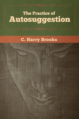 The Practice of Autosuggestion by Brooks, C. Harry