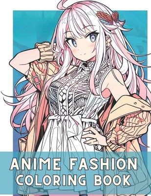 Anime Fashion Coloring Book: Anime Coloring Pages for Teens and Adults by Nakada, Rei