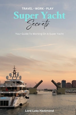 Super Yacht Secrets: A How-to Guide to Getting Your First Job On a Yacht Paperback Independently Published