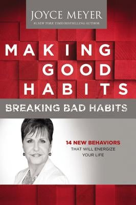 Making Good Habits, Breaking Bad Habits: 14 New Behaviors That Will Energize Your Life by Meyer, Joyce