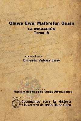 Oluwo Ewé Maferefún Osain. La Iniciación. Tomo IV by Valdés Jane, Ernesto