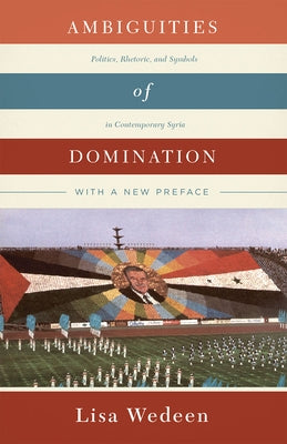 Ambiguities of Domination: Politics, Rhetoric, and Symbols in Contemporary Syria Paperback University of Chicago Press