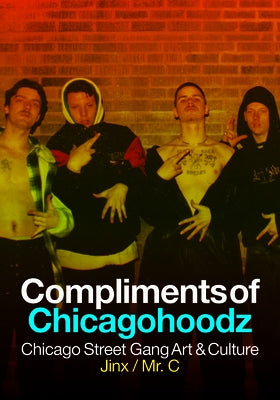 Compliments of Chicagohoodz: Chicago Street Gang Art & Culture by O'Connor, James Jinx