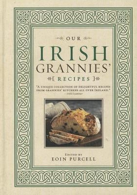 Our Irish Grannies' Recipes: Comforting and Delicious Cooking from the Old Country to Your Family's Table by Purcell, Eoin