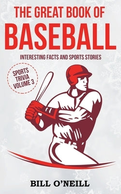 The Great Book of Baseball: Interesting Facts and Sports Stories by O'Neill, Bill