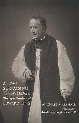 A Love Surpassing Knowledge: The Spirituality of Edward King by Marshall, Michael