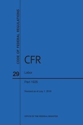 Code of Federal Regulations Title 29, Labor, Parts 1926, 2016 by Nara