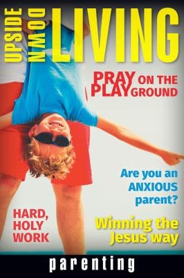 Upside Down Living: Parenting Paperback Herald Press (VA)