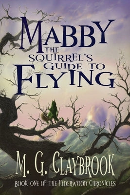 Mabby The Squirrel's Guide To Flying Paperback Matthew Claybrook