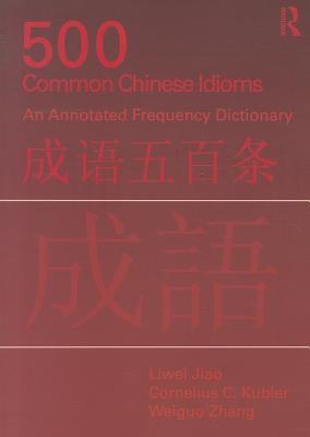 500 Common Chinese Idioms: An Annotated Frequency Dictionary by Jiao, Liwei