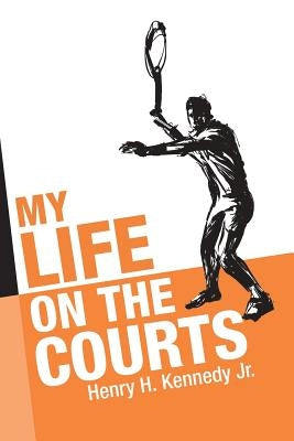 My Life on the Courts by Kennedy, Henry H., Jr.