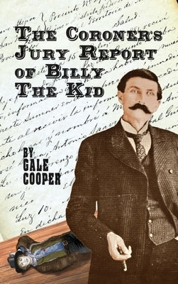 The Coroner's Jury Report of Billy The Kid: The Inquest That Sealed The Fame of Billy Bonney And Pat Garrett by Cooper, Gale