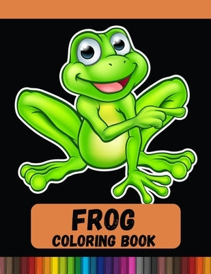 Frog Coloring Book: Unique Coloring Book Easy, Fun, Beautiful Coloring Pages for Adults and Grown-up Paperback Paperback Independently Published