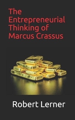 The Entrepreneurial Thinking of Marcus Crassus by Lerner, Robert