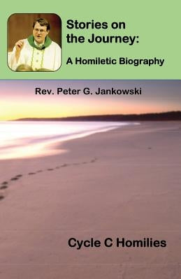 Stories on the Journey: A Homiletic Biography (Cycle C Homilies) Paperback Lighthouse Publishing