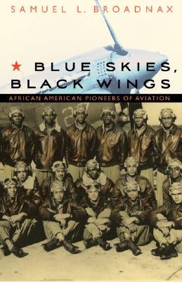 Blue Skies, Black Wings: African American Pioneers of Aviation by Broadnax, Samuel L.