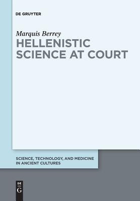 Hellenistic Science at Court by Berrey, Marquis